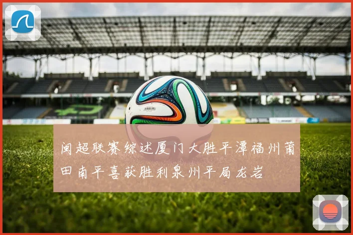 闽超联赛综述厦门大胜平潭福州莆田南平喜获胜利泉州平局龙岩